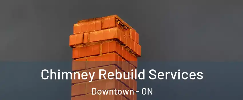  Chimney Rebuild Services Downtown - ON