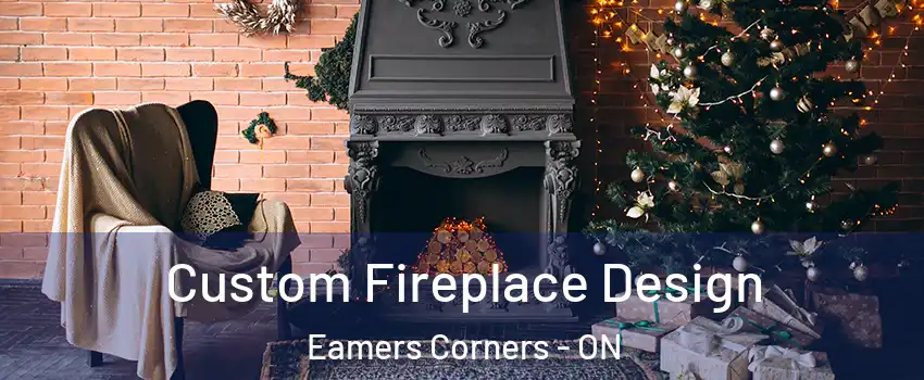  Custom Fireplace Design Eamers Corners - ON