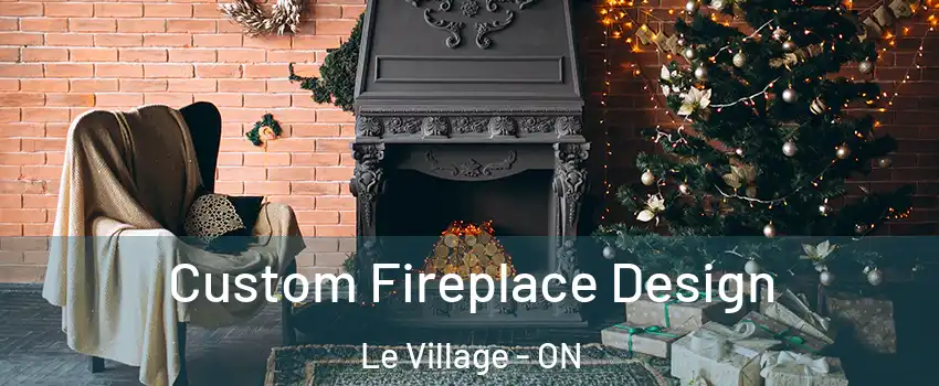  Custom Fireplace Design Le Village - ON