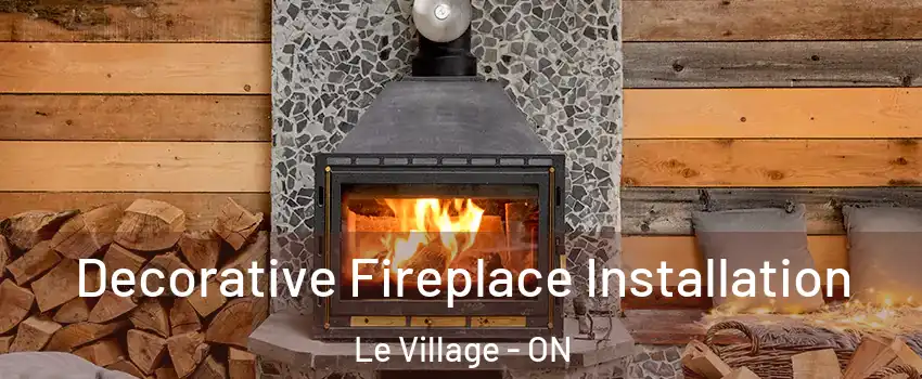  Decorative Fireplace Installation Le Village - ON