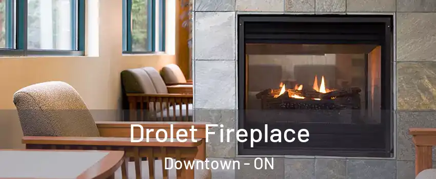 Drolet Fireplace Downtown - ON