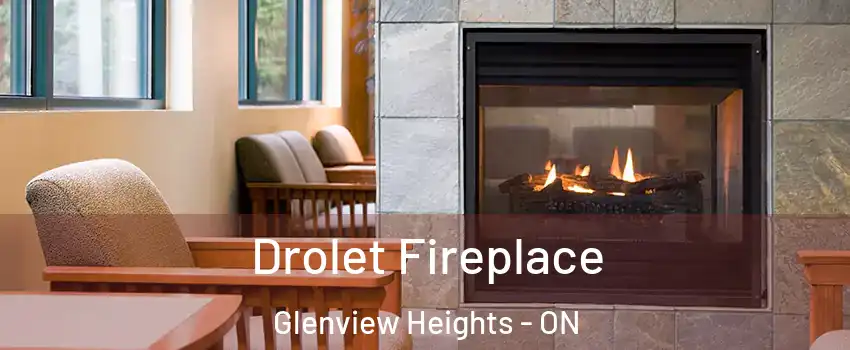 Drolet Fireplace Glenview Heights - ON