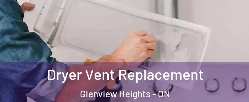  Dryer Vent Replacement Glenview Heights - ON