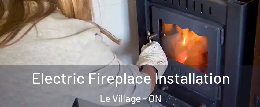  Electric Fireplace Installation Le Village - ON