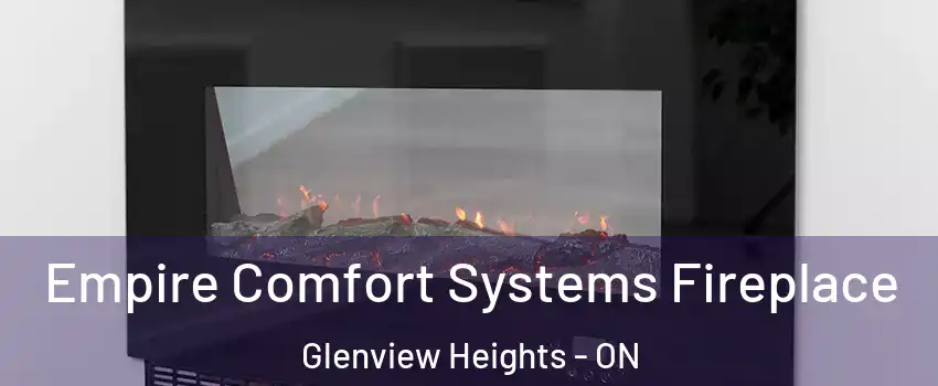 Empire Comfort Systems Fireplace Glenview Heights - ON