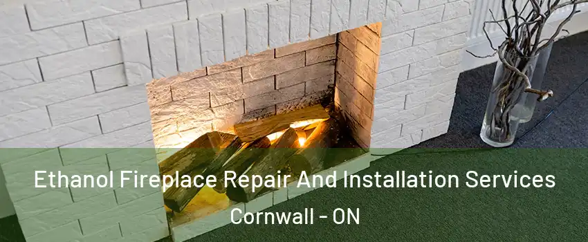  Ethanol Fireplace Repair And Installation Services Cornwall - ON