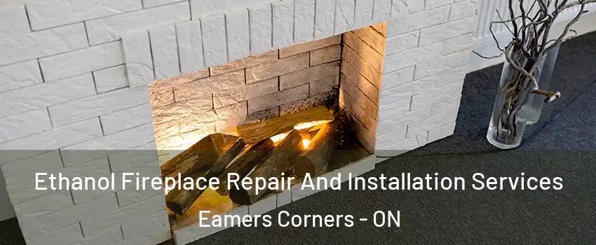  Ethanol Fireplace Repair And Installation Services Eamers Corners - ON