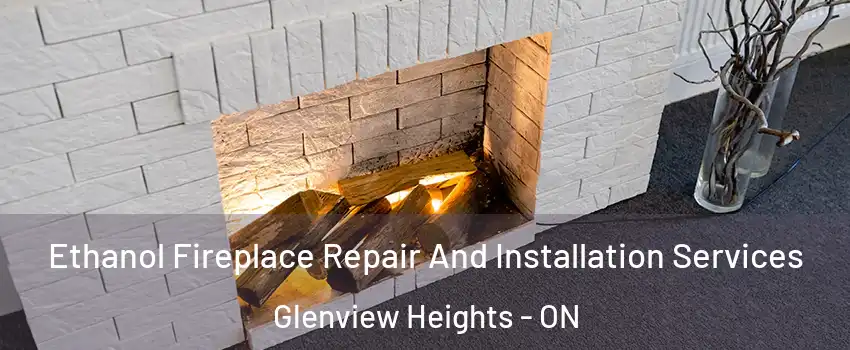  Ethanol Fireplace Repair And Installation Services Glenview Heights - ON
