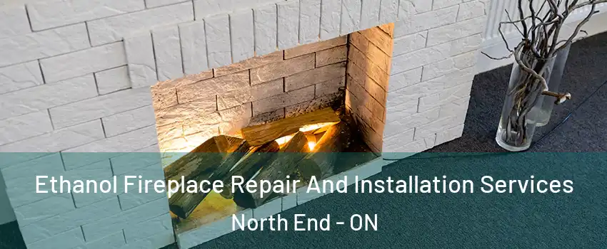  Ethanol Fireplace Repair And Installation Services North End - ON