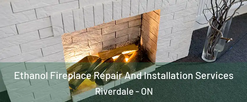  Ethanol Fireplace Repair And Installation Services Riverdale - ON