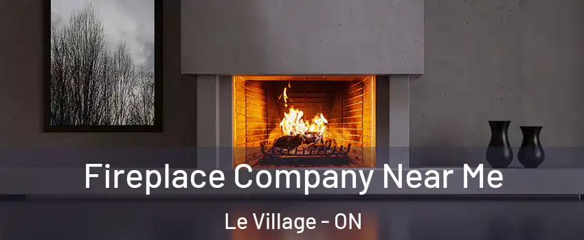 Fireplace Company Near Me Le Village - ON
