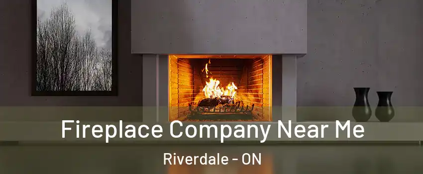  Fireplace Company Near Me Riverdale - ON