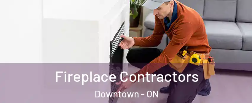  Fireplace Contractors Downtown - ON