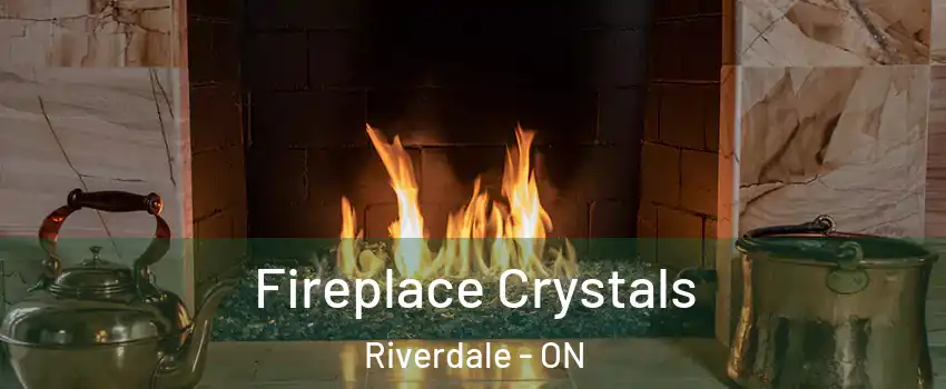  Fireplace Crystals Riverdale - ON