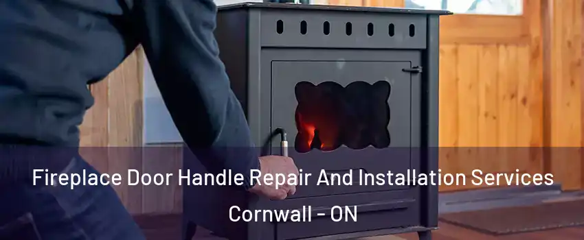  Fireplace Door Handle Repair And Installation Services Cornwall - ON