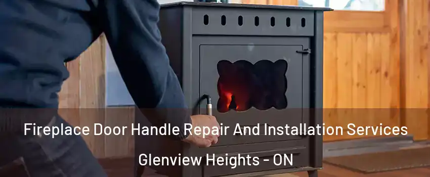 Fireplace Door Handle Repair And Installation Services Glenview Heights - ON