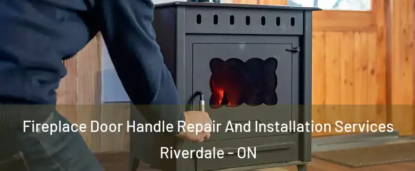  Fireplace Door Handle Repair And Installation Services Riverdale - ON