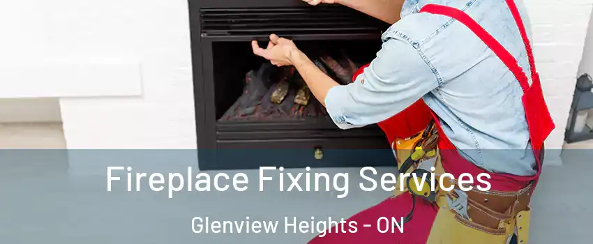  Fireplace Fixing Services Glenview Heights - ON