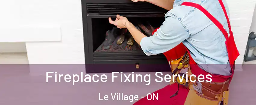  Fireplace Fixing Services Le Village - ON