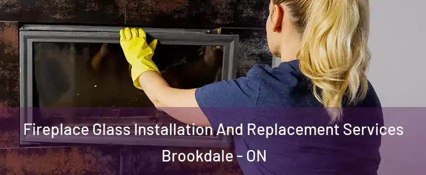  Fireplace Glass Installation And Replacement Services Brookdale - ON