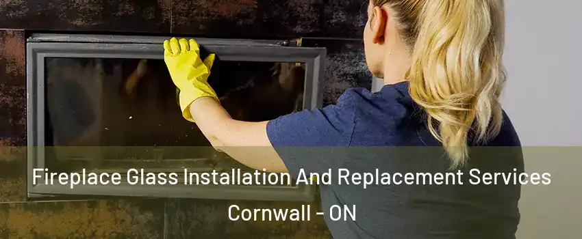  Fireplace Glass Installation And Replacement Services Cornwall - ON