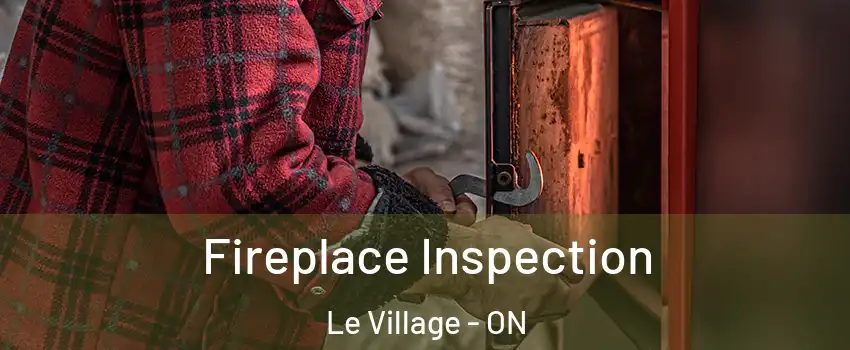  Fireplace Inspection Le Village - ON