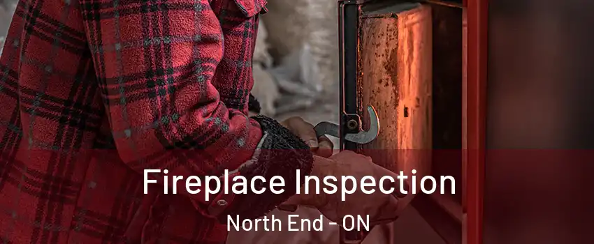  Fireplace Inspection North End - ON