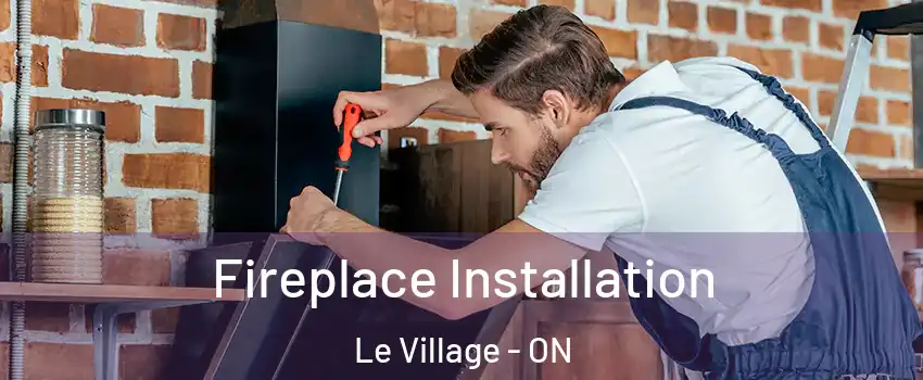  Fireplace Installation Le Village - ON