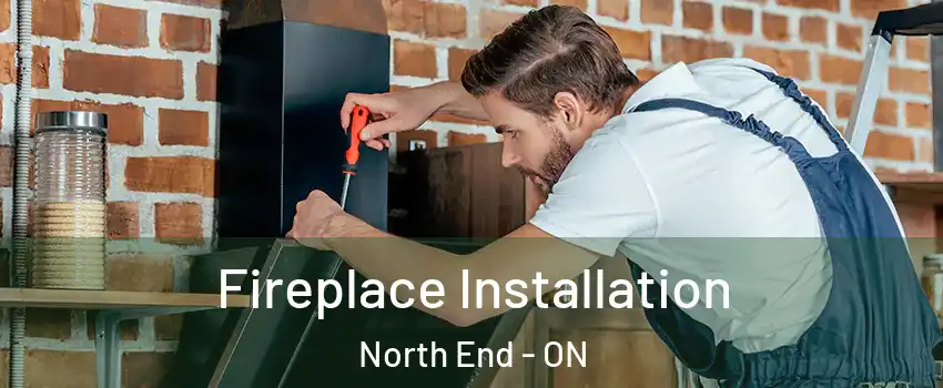  Fireplace Installation North End - ON