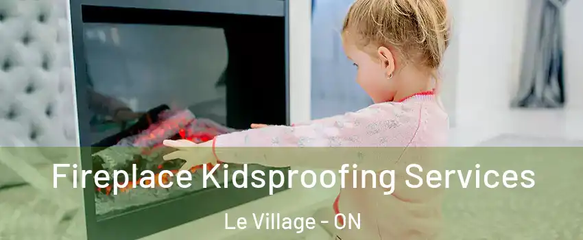  Fireplace Kidsproofing Services Le Village - ON