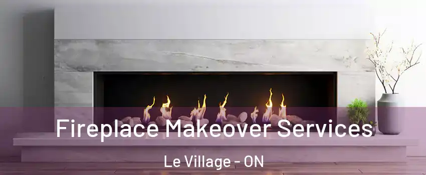  Fireplace Makeover Services Le Village - ON