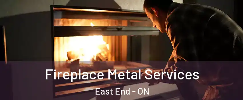 Fireplace Metal Services East End - ON