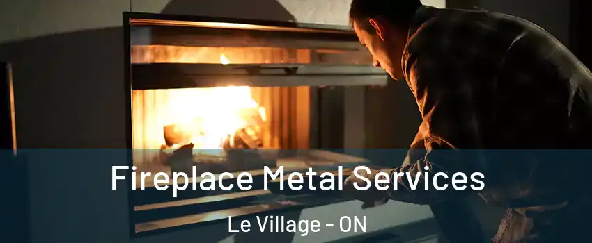 Fireplace Metal Services Le Village - ON