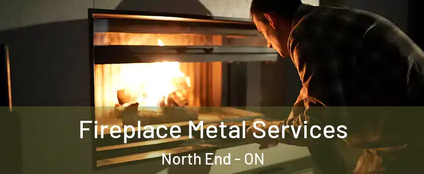Fireplace Metal Services North End - ON