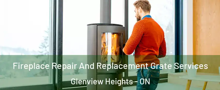  Fireplace Repair And Replacement Grate Services Glenview Heights - ON
