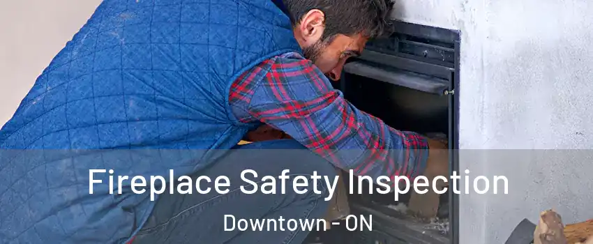  Fireplace Safety Inspection Downtown - ON