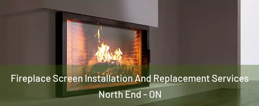  Fireplace Screen Installation And Replacement Services North End - ON
