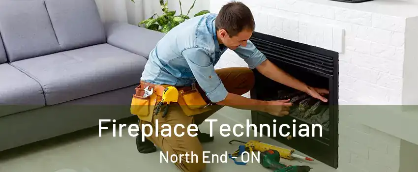  Fireplace Technician North End - ON