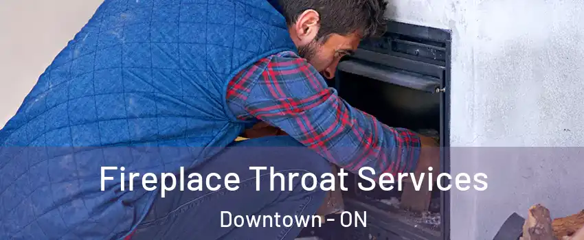  Fireplace Throat Services Downtown - ON