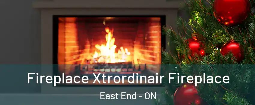  Fireplace Xtrordinair Fireplace East End - ON