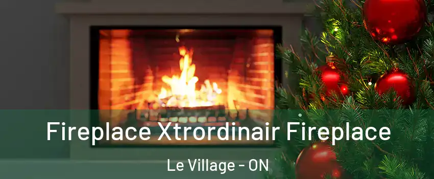 Fireplace Xtrordinair Fireplace Le Village - ON