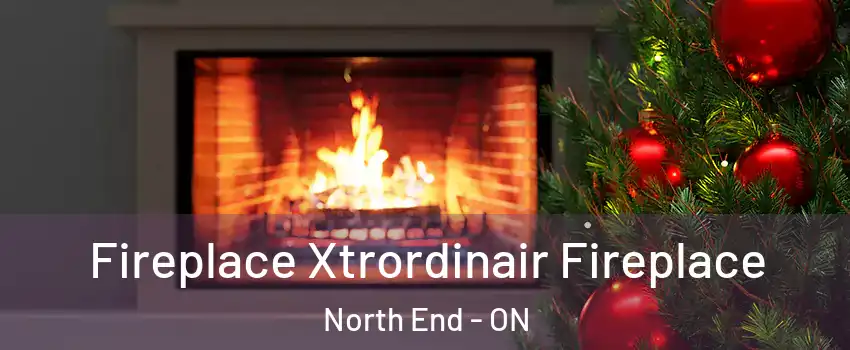 Fireplace Xtrordinair Fireplace North End - ON