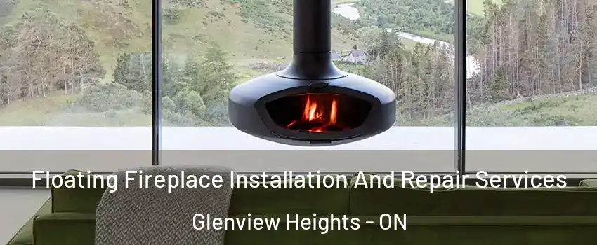  Floating Fireplace Installation And Repair Services Glenview Heights - ON