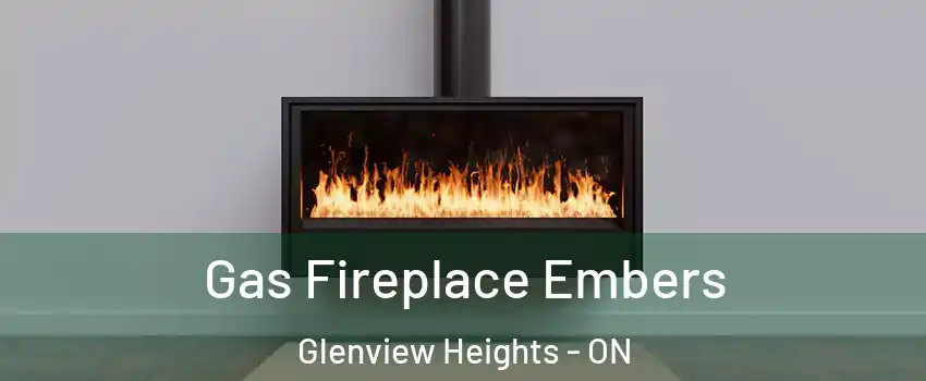  Gas Fireplace Embers Glenview Heights - ON