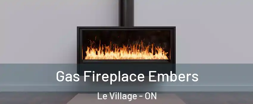  Gas Fireplace Embers Le Village - ON