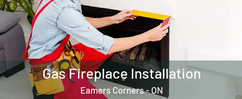  Gas Fireplace Installation Eamers Corners - ON