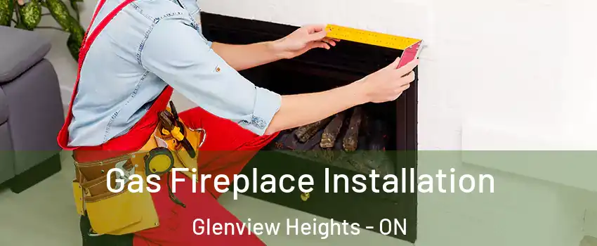  Gas Fireplace Installation Glenview Heights - ON