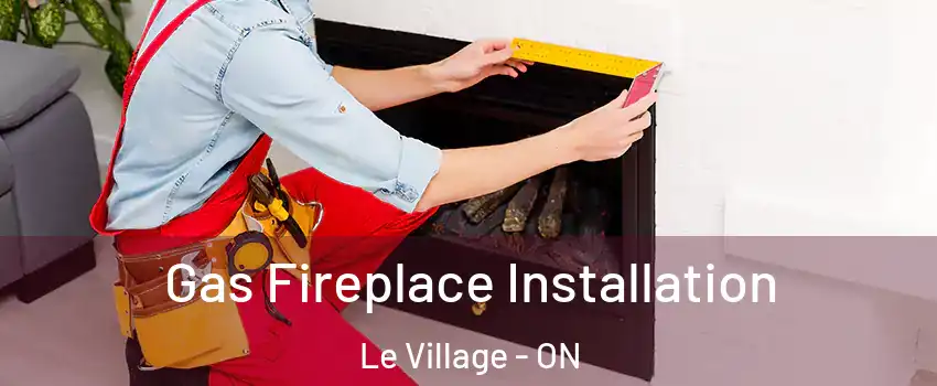  Gas Fireplace Installation Le Village - ON