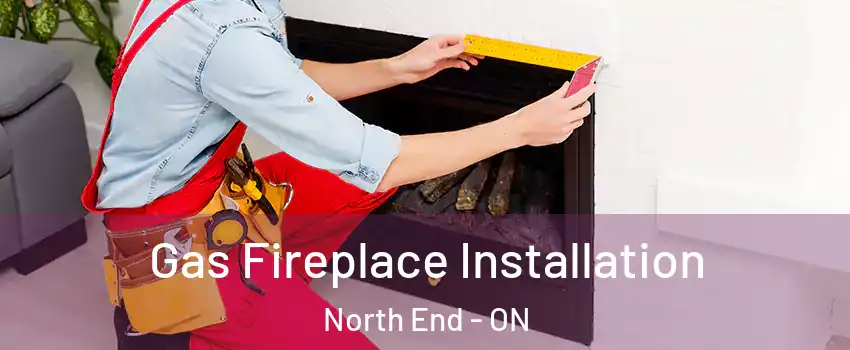  Gas Fireplace Installation North End - ON