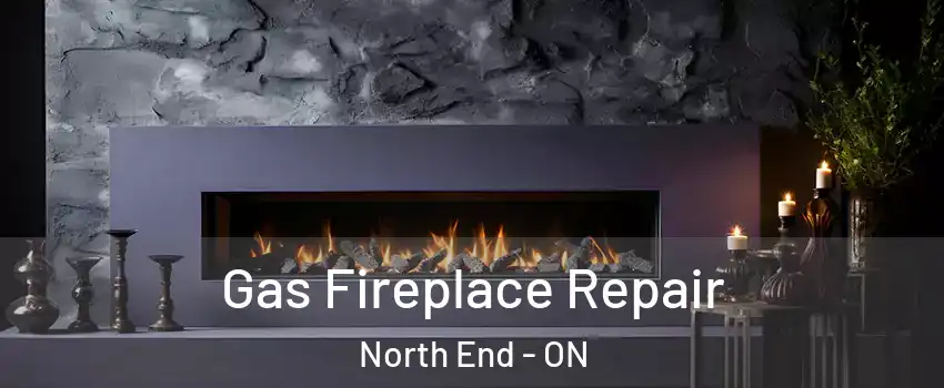  Gas Fireplace Repair North End - ON